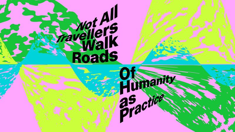 Not All Travellers Walk Roads—Of Humanity as Practice (36th Bienal de São Paulo, Berlin Edition)