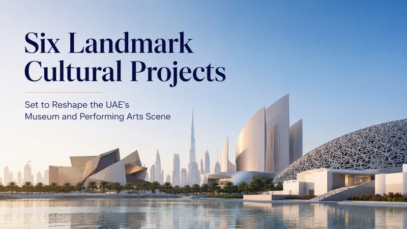 Six Landmark Cultural Projects Set to Reshape the UAE's Museum and Performing Arts Scene